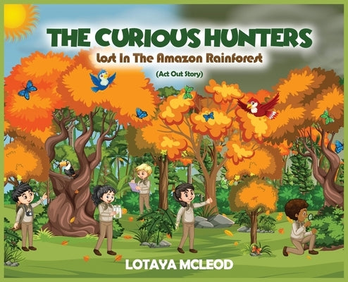 The Curious Hunters: Lost In The Amazon Rainforest by McLeod, Lotaya