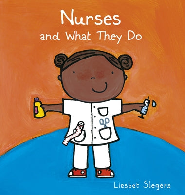 Nurses and What They Do by Slegers, Liesbet