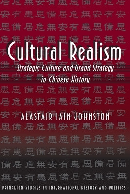 Cultural Realism: Strategic Culture and Grand Strategy in Chinese History by Johnston, Alastair Iain