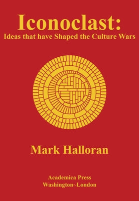Iconoclast: Ideas That Have Shaped the Culture Wars by Halloran, Mark