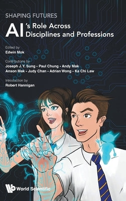 Shaping Futures: Ai's Role Across Disciplines & Professions by Mok Edwin