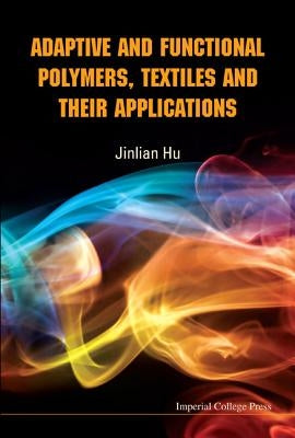 Adaptive and Functional Polymers, Textiles and Their Applications by Hu, Jinlian