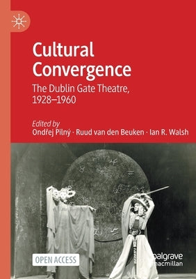Cultural Convergence: The Dublin Gate Theatre, 1928-1960 by Pilný, Ondřej