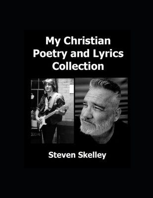 My Christian Poetry and Lyrics Collection by Skelley, Steven