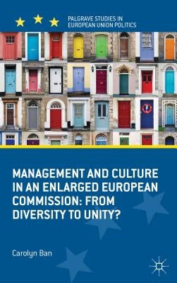 Management and Culture in an Enlarged European Commission: From Diversity to Unity? by Ban, C.