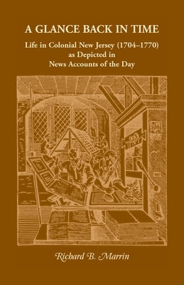 A Glance Back in Time: Life in Colonial New Jersey (1704-1770) as depicted in News Accounts of the Day by Marrin, Richard B.