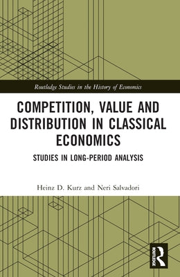 Competition, Value and Distribution in Classical Economics: Studies in Long-Period Analysis by Kurz, Heinz D.