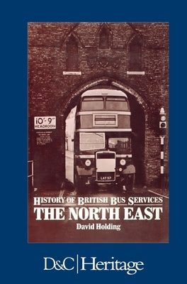 History of the British Bus Service: North East by Holding, David