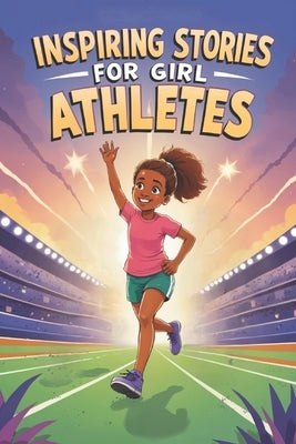 Inspiring Stories for Girl Athletes: 20 Amazing Tales of Young Champions Learning Teamwork and Resilience by Watson, Tim