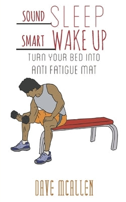 Sound Sleep, Smart Wake: Turn Your Bed Into: Anti Fatigue Mat by McAllen, Dave