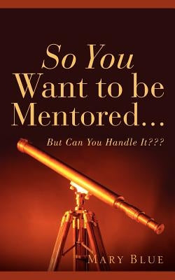 So You Want To Be Mentored... by Blue, Mary
