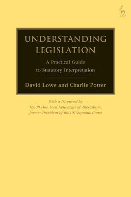 Understanding Legislation: A Practical Guide to Statutory Interpretation by Lowe, David