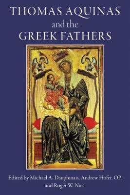 Thomas Aquinas and the Greek Fathers by Dauphinais, Michael