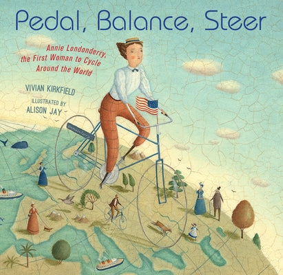 Pedal, Balance, Steer: Annie Londonderry, the First Woman to Cycle Around the World by Kirkfield, Vivian