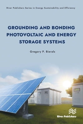 Grounding and Bonding Photovoltaic and Energy Storage Systems by Bierals, Gregory P.