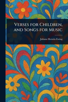 Verses for Children, and Songs for Music by Ewing, Juliana Horatia