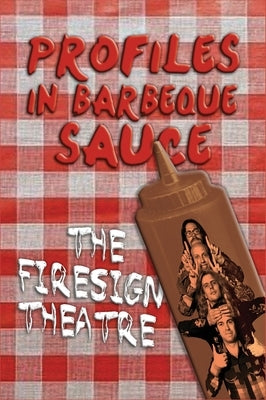 PROFILES IN BARBEQUE SAUCE The Psychedelic Firesign Theatre On Stage - 1967-1972 (hardback) by Theatre, The Firesign