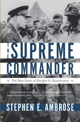 The Supreme Commander: The War Years of General Dwight D. Eisenhower by Ambrose, Stephen E.