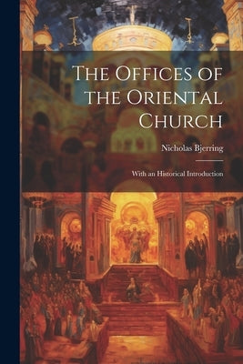 The Offices of the Oriental Church: With an Historical Introduction by Bjerring, Nicholas