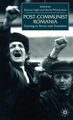 Post-Communist Romania: Coming to Terms with Transition by Light, D.