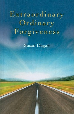Extraordinary Ordinary Forgiveness by Dugan, Susan