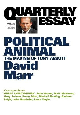 Quarterly Essay 47, Political Animal: The Making of Tony Abbott by Marr, David