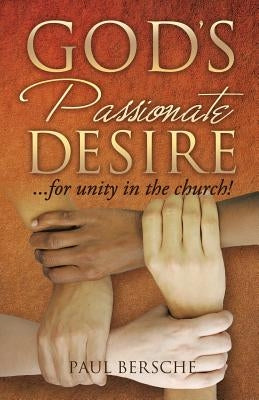 God's Passionate Desire... for Unity in the Church! by Bersche, Paul