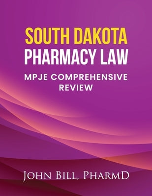 South Dakota Pharmacy Law: Mpje Comprehensive Review by Bill Pharmd, John