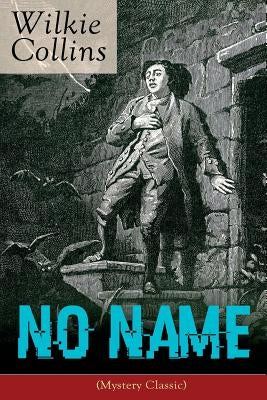 No Name (Mystery Classic): From the prolific English writer, best known for The Woman in White, Armadale, The Moonstone, The Dead Secret, Man and by Collins, Wilkie
