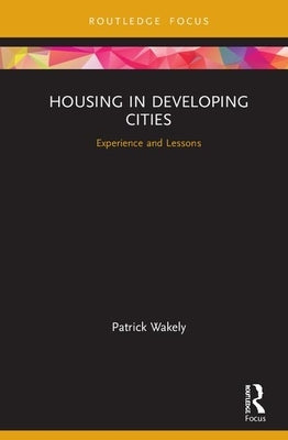 Housing in Developing Cities: Experience and Lessons by Wakely, Patrick
