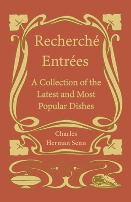 Rechercheì Entreì Es - A Collection of the Latest and Most Popular Dishes by Senn, Charles Herman
