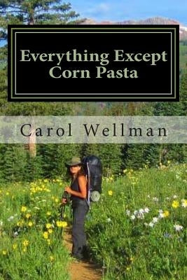 Everything Except Corn Pasta: A Culinary Guide for Backpackers by Wellman, Carol J.