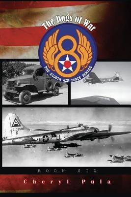 The Dogs of War: : The Eighth Air Force Series, Volume 6 by Pula, Cheryl