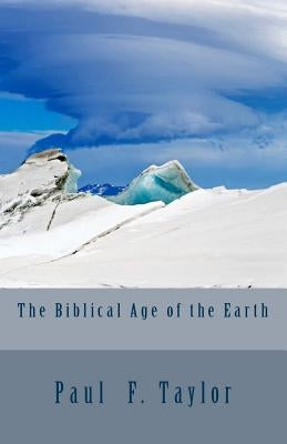 The Biblical Age of the Earth by Taylor, Paul F.