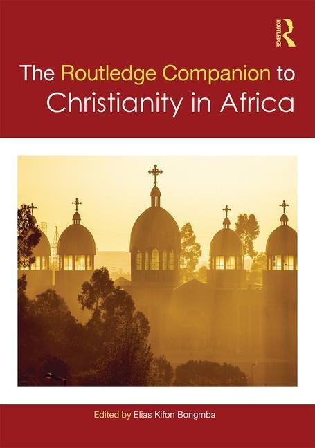 The Routledge Companion to Christianity in Africa by Bongmba, Elias Kifon