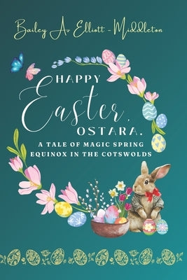 Happy Easter, Ostara. A Tale Of Magic Spring Equinox In The Cotswolds by Elliott -. Middleton, Bailey Av