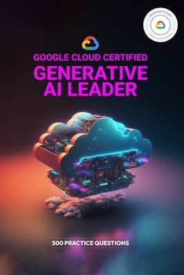 Google Cloud Certified Generative AI Leader - 500 Practice Questions by Qureshi, Bilal