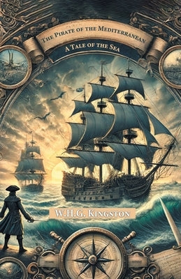 The Pirate of the Mediterranean A Tale of the Sea by Kingston, W. H. G.