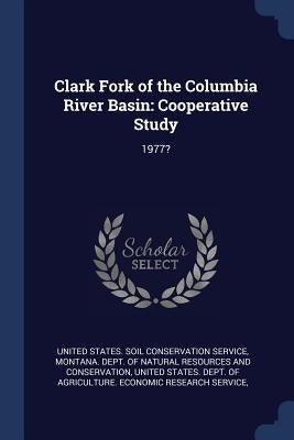 Clark Fork of the Columbia River Basin: Cooperative Study: 1977? by United States Soil Conservation Service