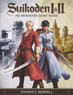 Suikoden I & II HD Remaster Game Guide: The Ultimate Walkthrough to Mastering Every Battle, Unlocking All 108 Stars, and Achieving Every Ending by Burwell, Thomas E.