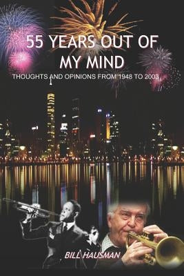 55 Years Out of My Mind: Thoughts and Opinions from 1948 to 2003 by Hausman, Bill