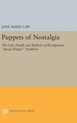 Puppets of Nostalgia: The Life, Death, and Rebirth of the Japanese Awaji Ningyō Tradition by Law, Jane Marie
