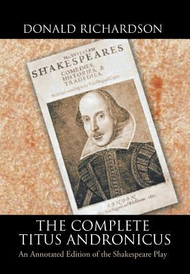 The Complete Titus Andronicus: An Annotated Edition of the Shakespeare Play by Richardson, Donald