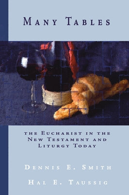 Many Tables: The Eucharist in the New Testament and Liturgy Today by Smith, Dennis