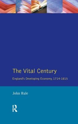 The Vital Century: England's Economy 1714-1815 by Rule, John