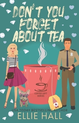 Don't You Forget About Tea (The Coffee Loft Series: Fall Collection) by Hall, Ellie