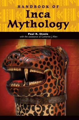 Handbook of Inca Mythology by Steele, Paul