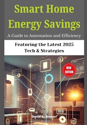 Smart Home Energy Savings: A Guide to Automation and Efficiency by Roman, David L.