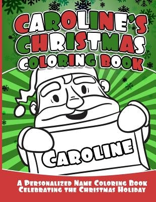 Caroline's Christmas Coloring Book: A Personalized Name Coloring Book Celebrating the Christmas Holiday by Garcia, Debbie