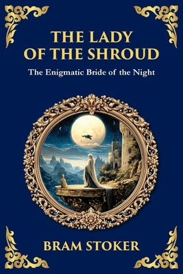 The Lady of the Shroud: A Gothic Romance of Mystery, Faith, and the Supernatural by Stoker, Bram
